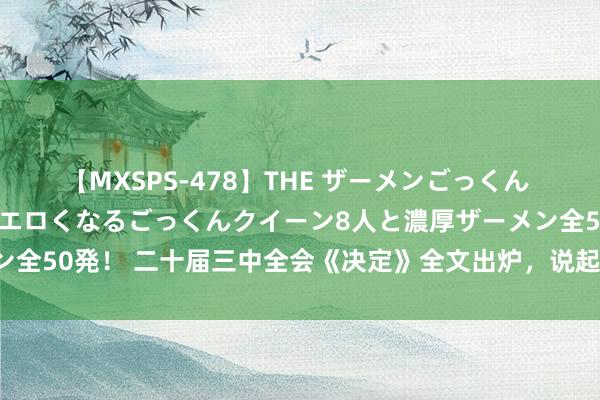 【MXSPS-478】THE ザーメンごっくん vol.2 飲めば飲むほどエロくなるごっくんクイーン8人と濃厚ザーメン全50発！ 二十届三中全会《决定》全文出炉，说起成本商场调动十条举措