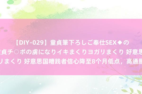 【DIY-029】童貞筆下ろしご奉仕SEX◆のはずが媚薬で一転！！童貞チ○ポの虜になりイキまくりヨガリまくり 好意思国糟践者信心降至8个月低点，高通胀抓续施压